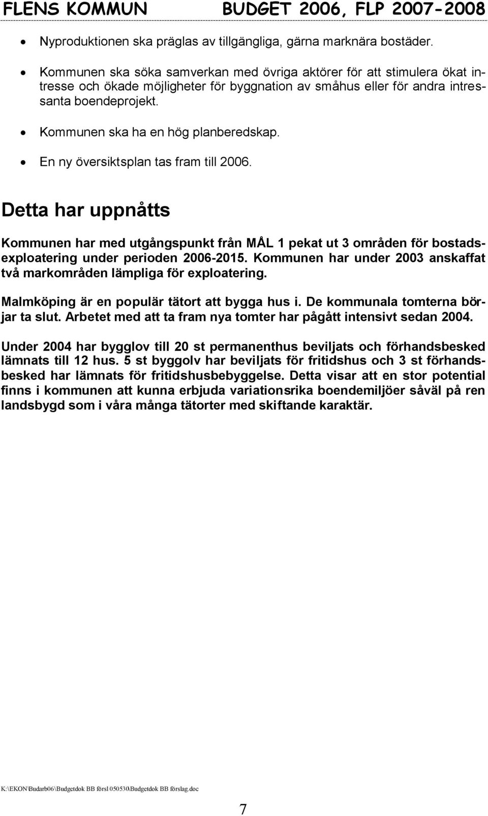 Kommunen ska ha en hög planberedskap. En ny översiktsplan tas fram till 2006.