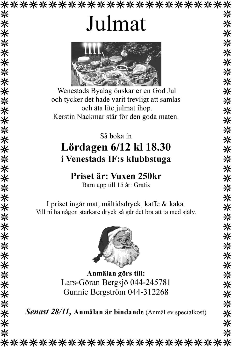 30 i Venestads IF:s klubbstuga Priset är: Vuxen 250kr Barn upp till 15 år: Gratis I priset ingår mat, måltidsdryck, kaffe & kaka.