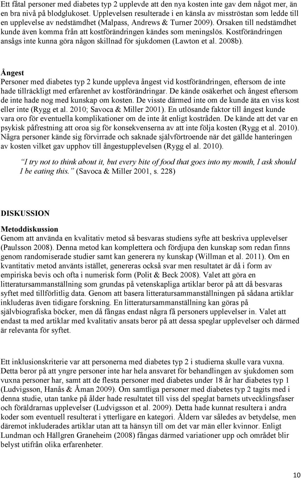 Orsaken till nedstämdhet kunde även komma från att kostförändringen kändes som meningslös. Kostförändringen ansågs inte kunna göra någon skillnad för sjukdomen (Lawton et al. 2008b).