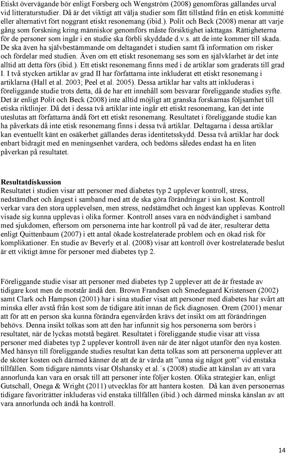 Polit och Beck (2008) menar att varje gång som forskning kring människor genomförs måste försiktighet iakttagas. Rättigheterna för de personer som ingår i en studie ska förbli skyddade d.v.s. att de inte kommer till skada.