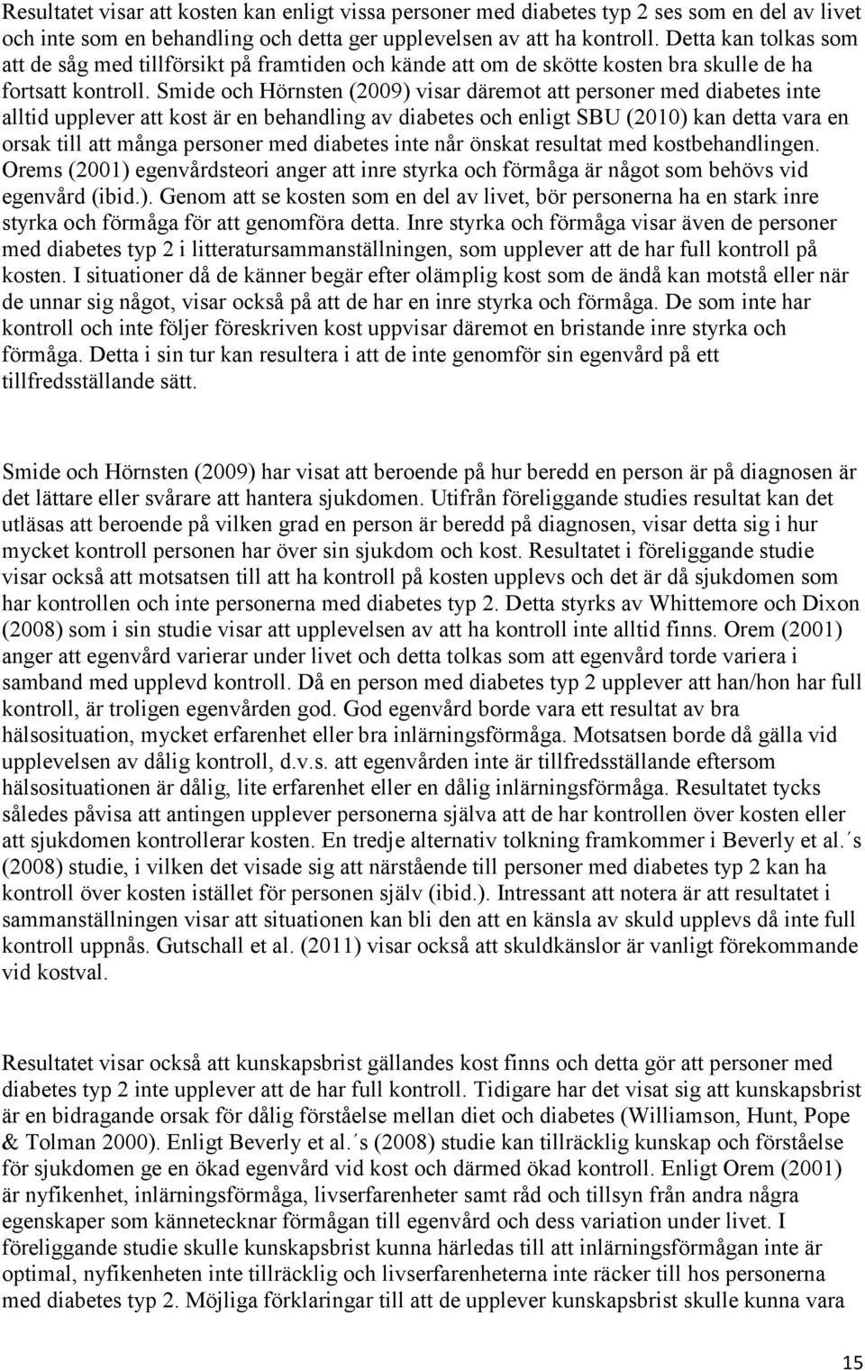 Smide och Hörnsten (2009) visar däremot att personer med diabetes inte alltid upplever att kost är en behandling av diabetes och enligt SBU (2010) kan detta vara en orsak till att många personer med