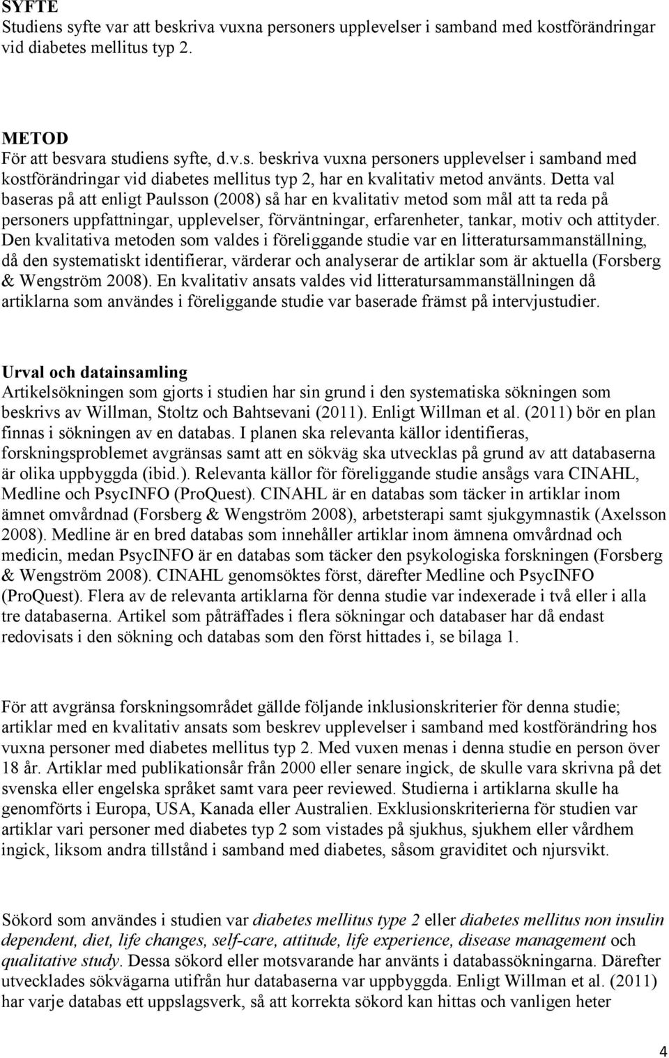 Den kvalitativa metoden som valdes i föreliggande studie var en litteratursammanställning, då den systematiskt identifierar, värderar och analyserar de artiklar som är aktuella (Forsberg & Wengström