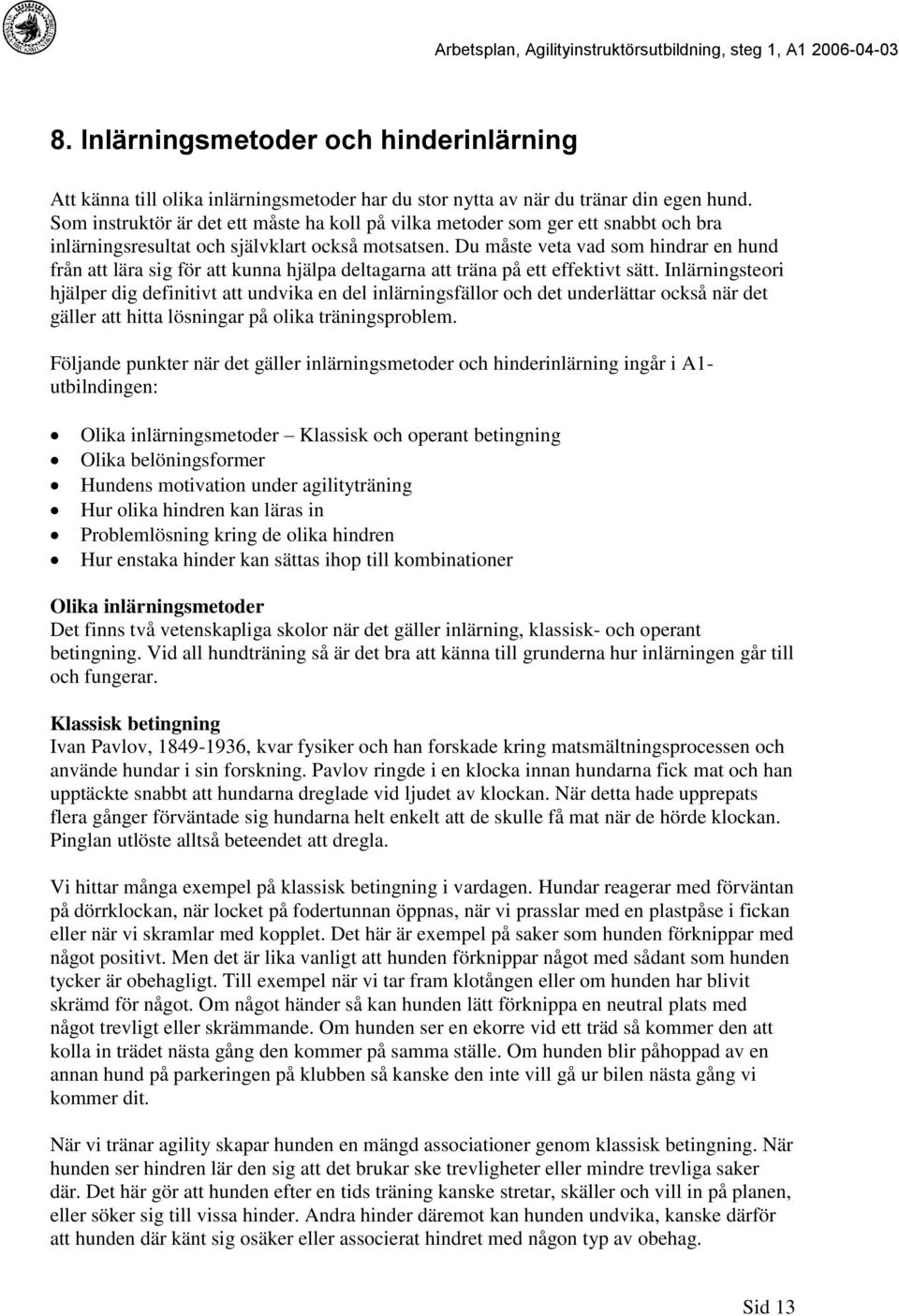 Du måste veta vad som hindrar en hund från att lära sig för att kunna hjälpa deltagarna att träna på ett effektivt sätt.