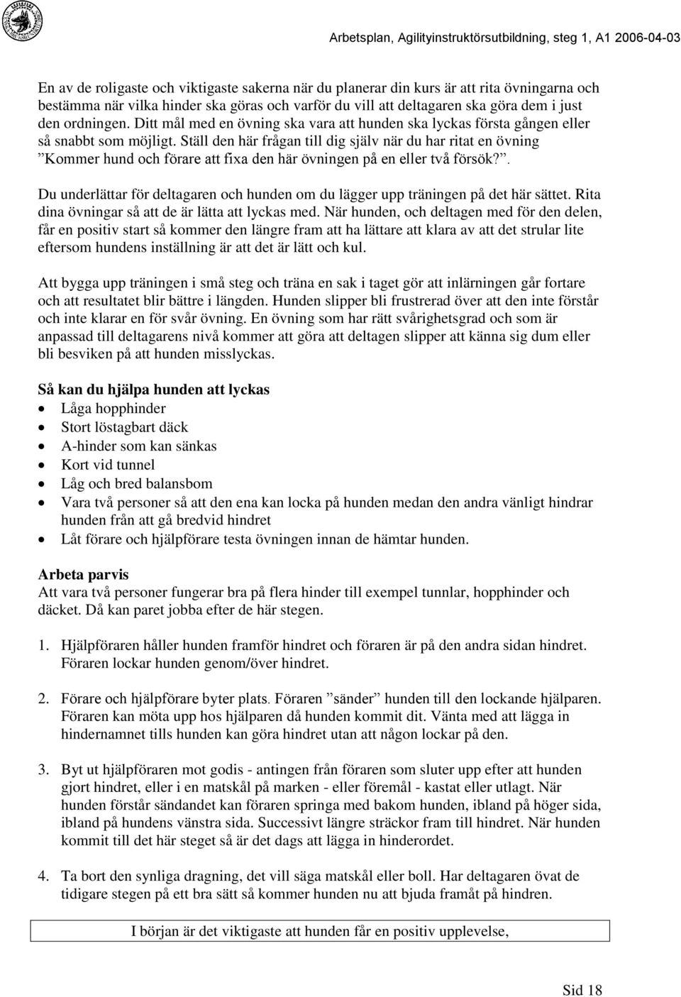 Ställ den här frågan till dig själv när du har ritat en övning Kommer hund och förare att fixa den här övningen på en eller två försök?