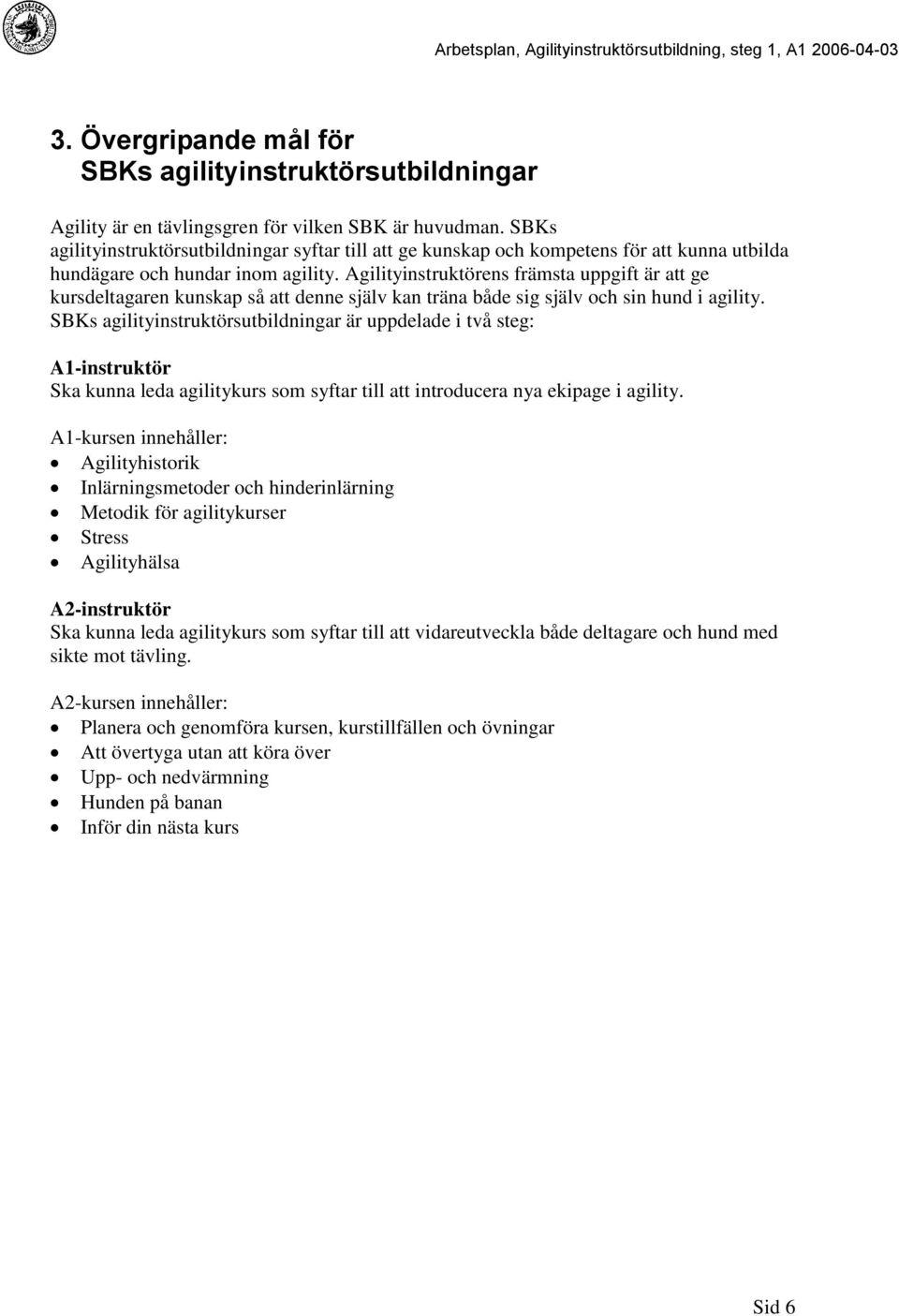 Agilityinstruktörens främsta uppgift är att ge kursdeltagaren kunskap så att denne själv kan träna både sig själv och sin hund i agility.