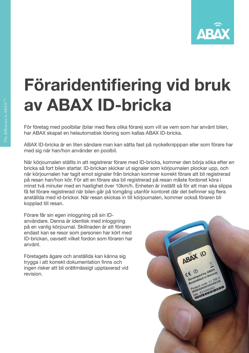 När körjournalen ställts in att registrerar förare med ID-bricka, kommer den börja söka efter en bricka så fort bilen startar.