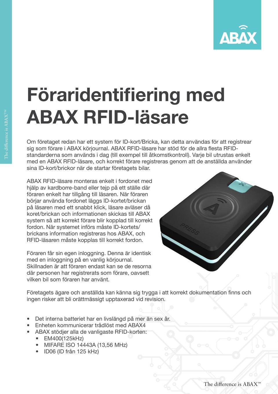 Varje bil utrustas enkelt med en ABAX RFID-läsare, och korrekt förare registreras genom att de anställda använder sina ID-kort/brickor när de startar företagets bilar.