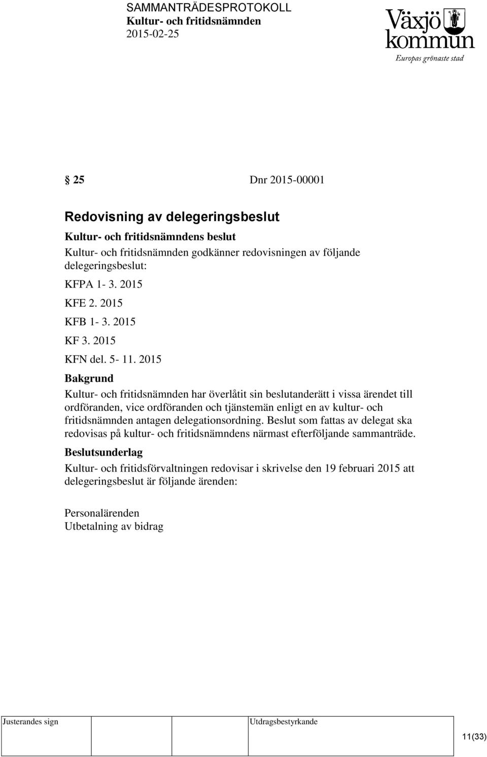 2015 Bakgrund har överlåtit sin beslutanderätt i vissa ärendet till ordföranden, vice ordföranden och tjänstemän enligt en av kultur- och fritidsnämnden antagen