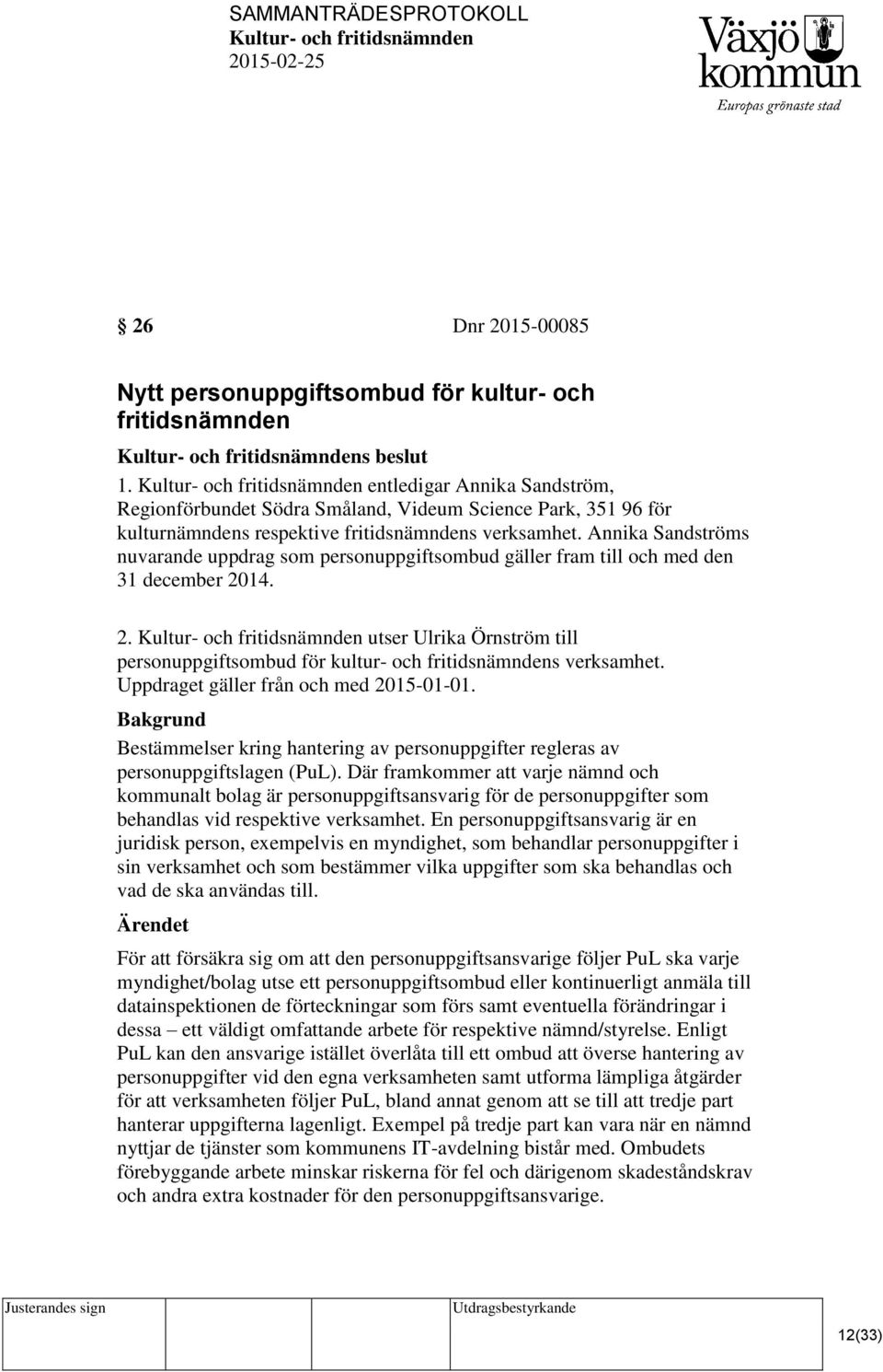 Annika Sandströms nuvarande uppdrag som personuppgiftsombud gäller fram till och med den 31 december 2014. 2. utser Ulrika Örnström till personuppgiftsombud för kultur- och fritidsnämndens verksamhet.