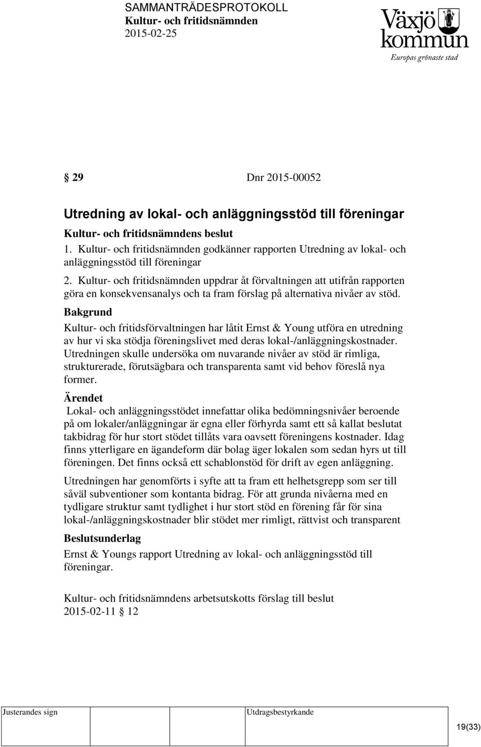 Bakgrund Kultur- och fritidsförvaltningen har låtit Ernst & Young utföra en utredning av hur vi ska stödja föreningslivet med deras lokal-/anläggningskostnader.