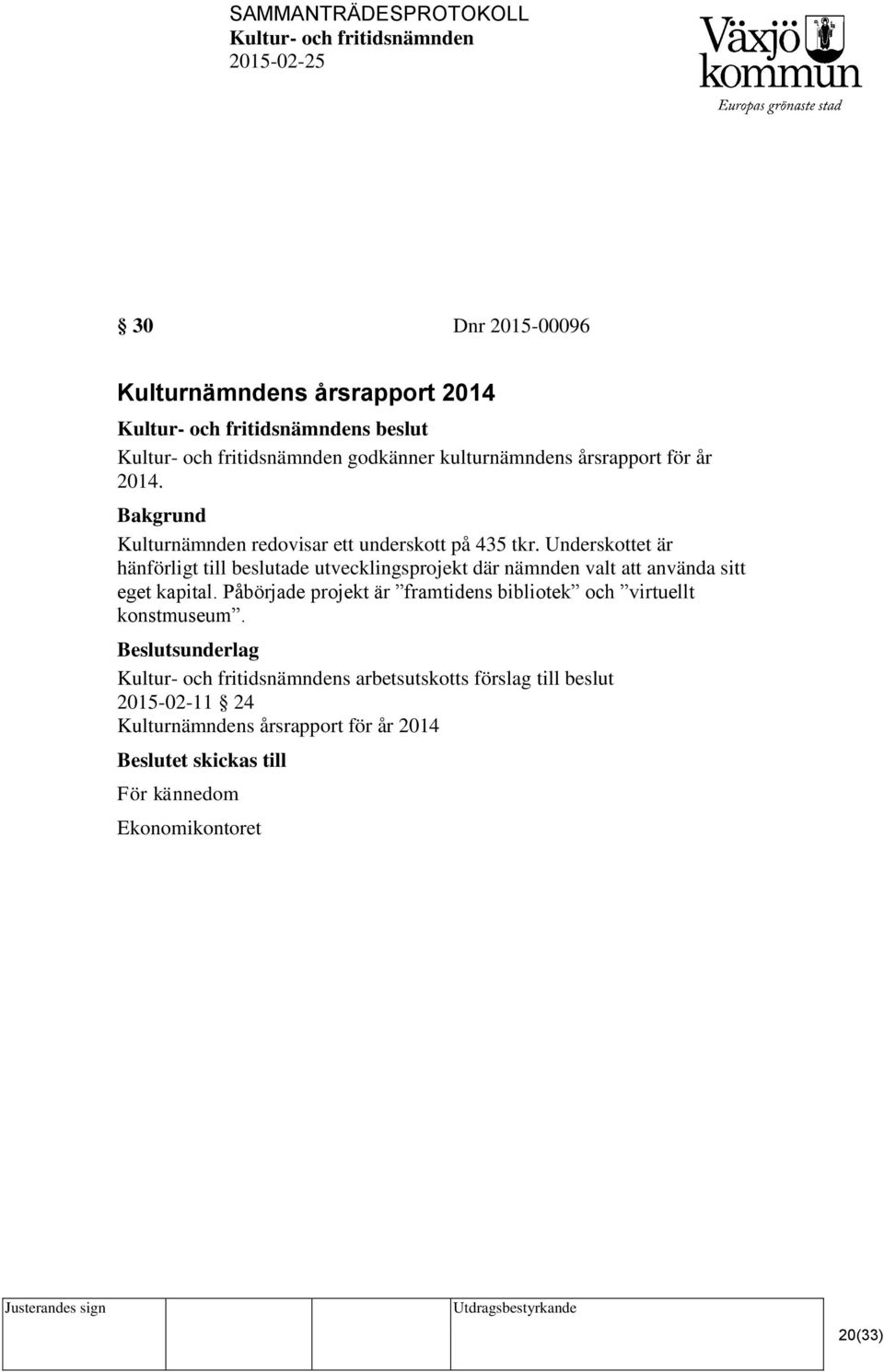 Underskottet är hänförligt till beslutade utvecklingsprojekt där nämnden valt att använda sitt eget kapital.