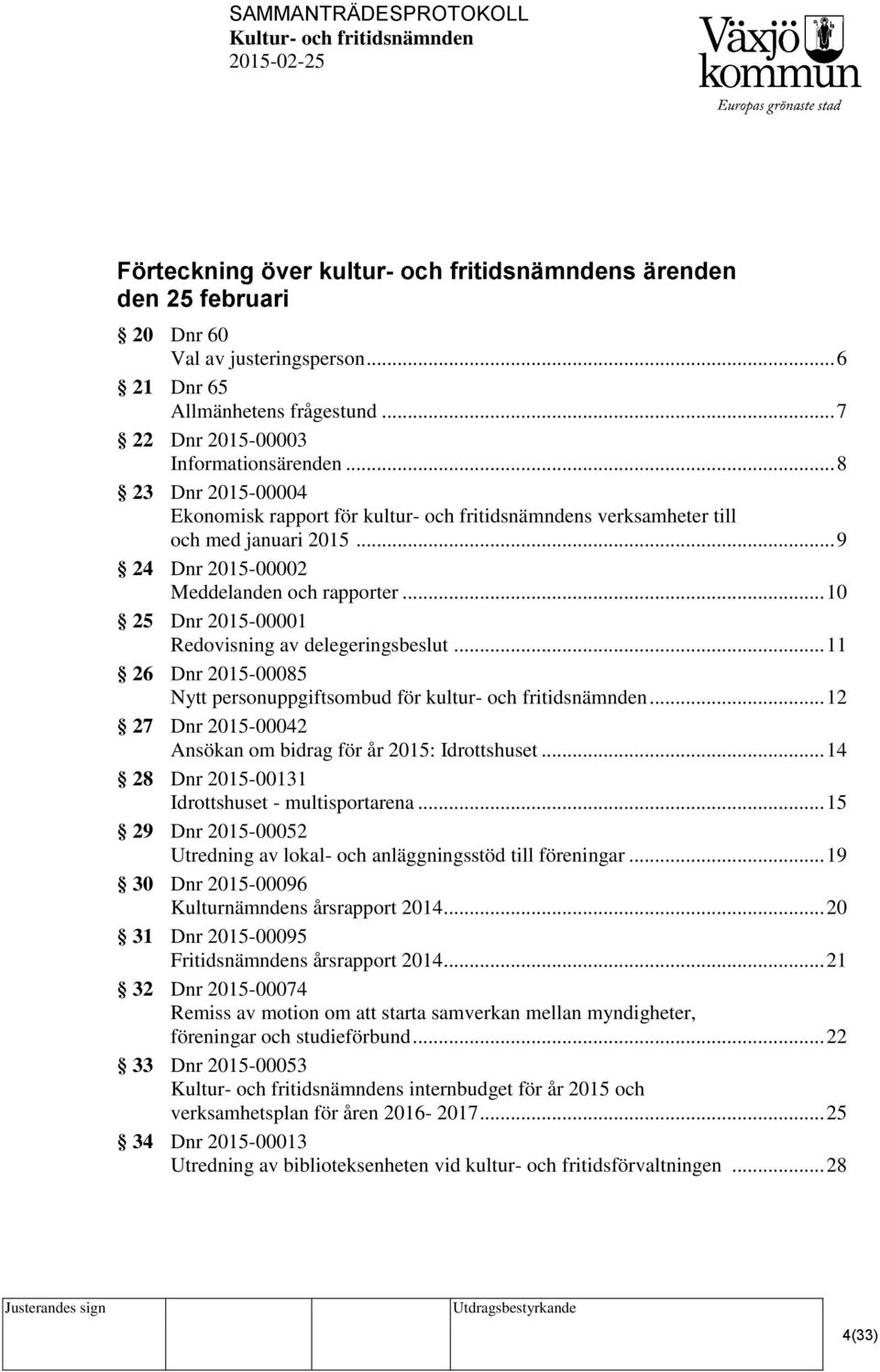 .. 10 25 Dnr 2015-00001 Redovisning av delegeringsbeslut... 11 26 Dnr 2015-00085 Nytt personuppgiftsombud för kultur- och fritidsnämnden.