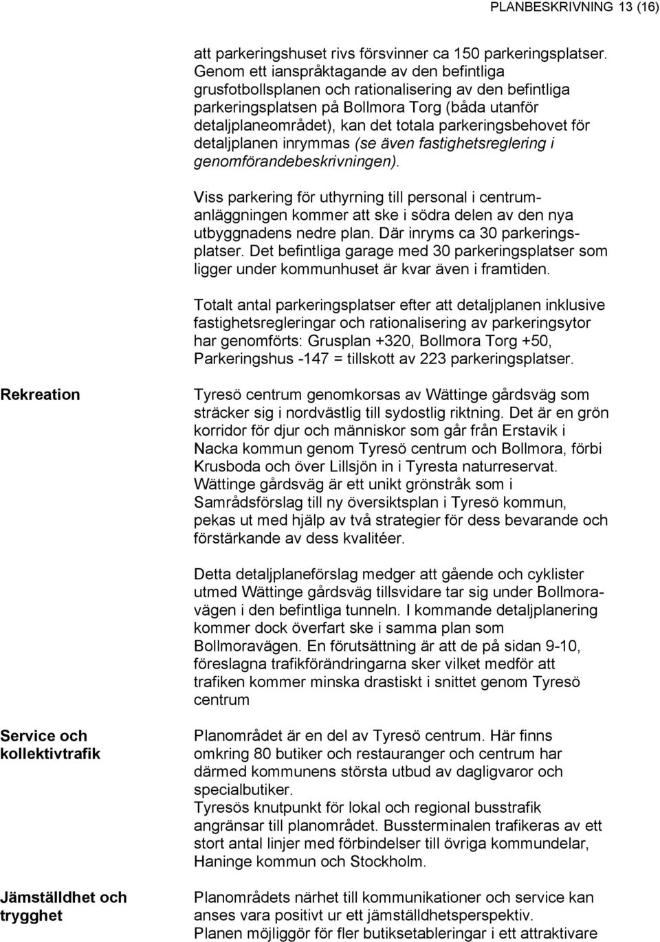 parkeringsbehovet för detaljplanen inrymmas (se även fastighetsreglering i genomförandebeskrivningen).