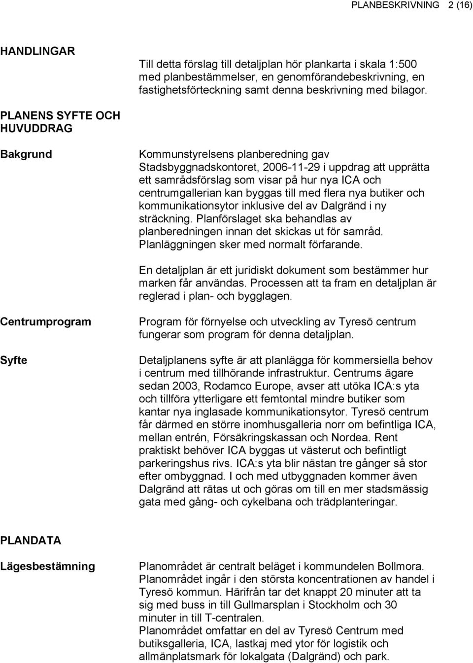 PLANENS SYFTE OCH HUVUDDRAG Bakgrund Kommunstyrelsens planberedning gav Stadsbyggnadskontoret, 2006-11-29 i uppdrag att upprätta ett samrådsförslag som visar på hur nya ICA och centrumgallerian kan