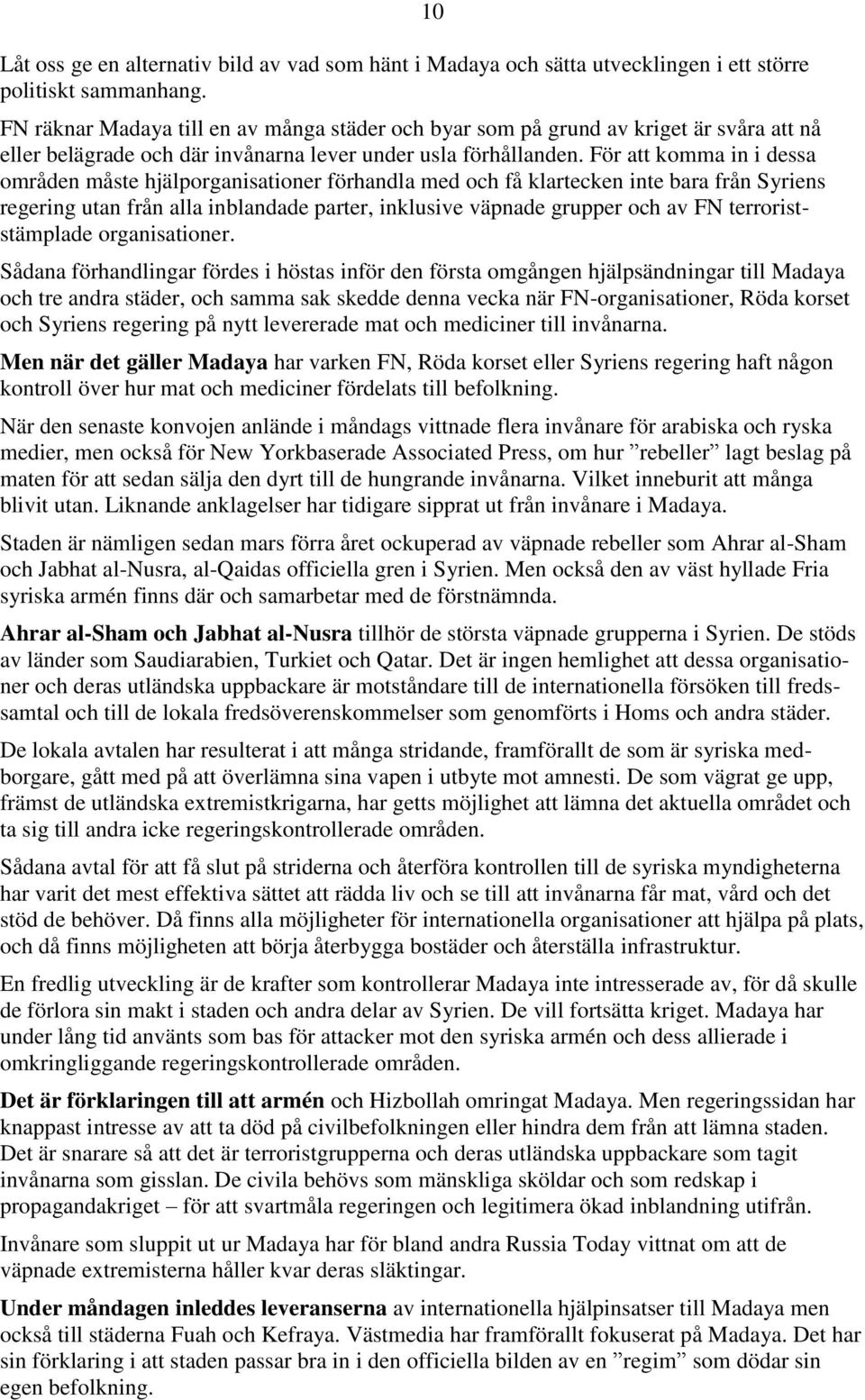 För att komma in i dessa områden måste hjälporganisationer förhandla med och få klartecken inte bara från Syriens regering utan från alla inblandade parter, inklusive väpnade grupper och av FN