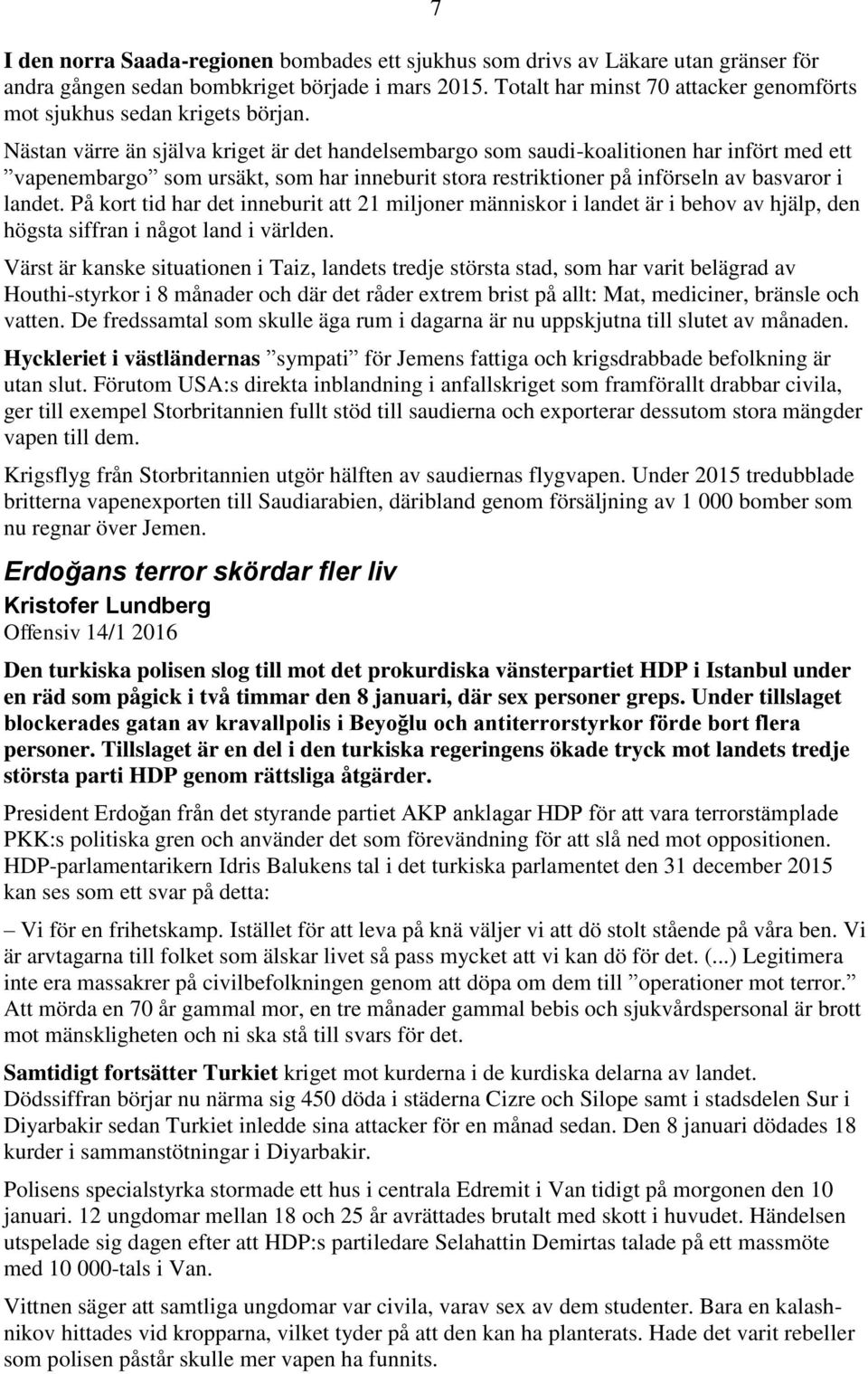 Nästan värre än själva kriget är det handelsembargo som saudi-koalitionen har infört med ett vapenembargo som ursäkt, som har inneburit stora restriktioner på införseln av basvaror i landet.