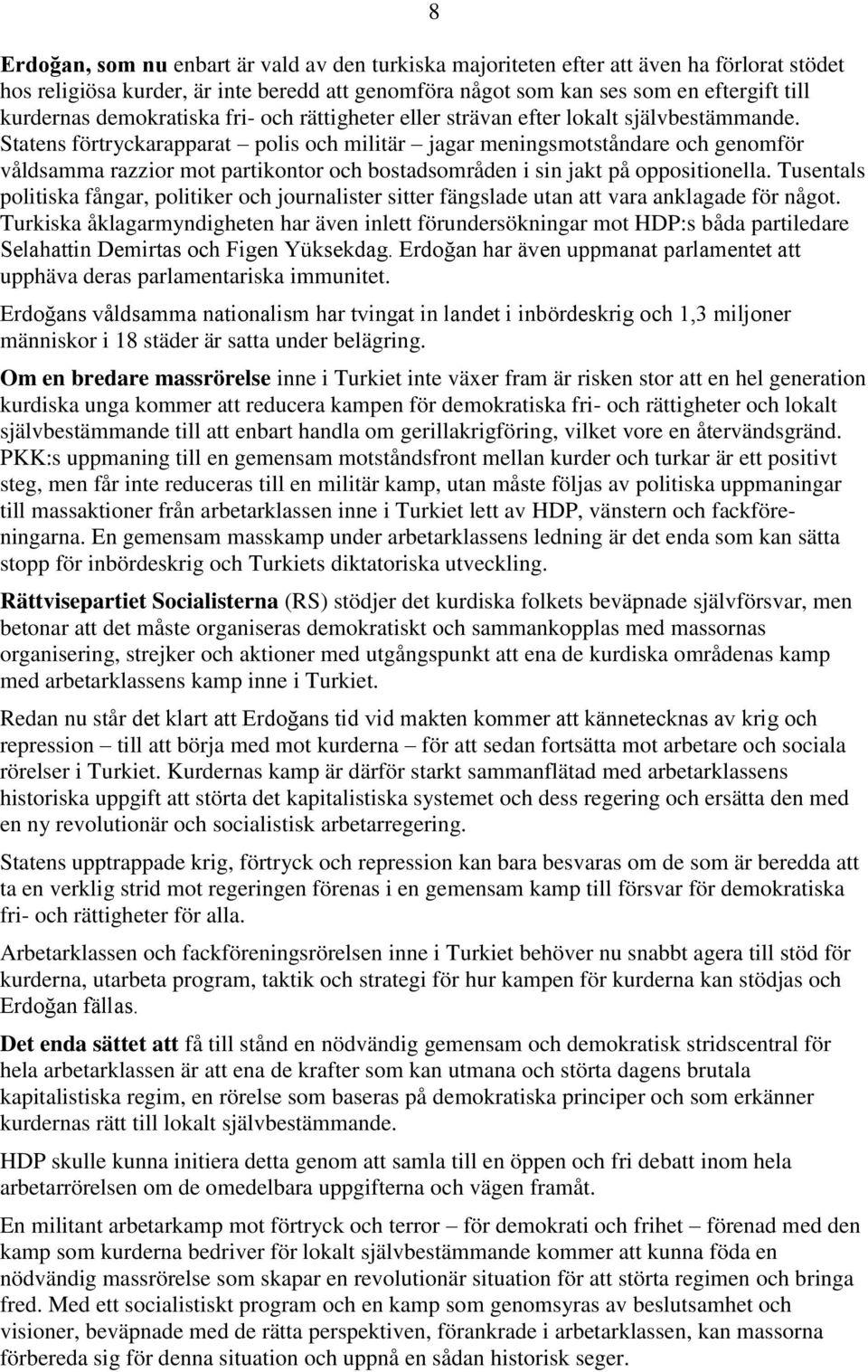 Statens förtryckarapparat polis och militär jagar meningsmotståndare och genomför våldsamma razzior mot partikontor och bostadsområden i sin jakt på oppositionella.