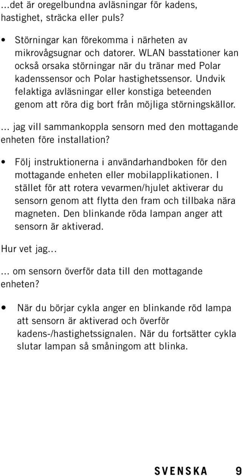 Undvik felaktiga avläsningar eller konstiga beteenden genom att röra dig bort från möjliga störningskällor.... jag vill sammankoppla sensorn med den mottagande enheten före installation?