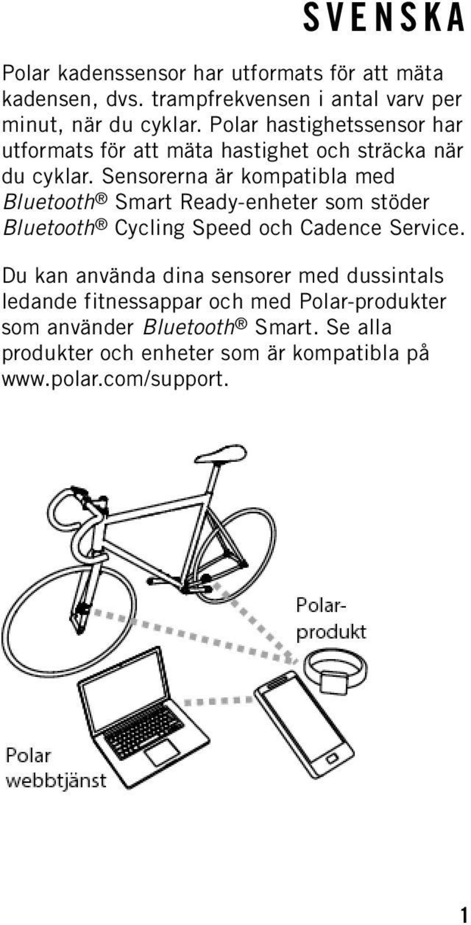 Sensorerna är kompatibla med Bluetooth Smart Ready-enheter som stöder Bluetooth Cycling Speed och Cadence Service.