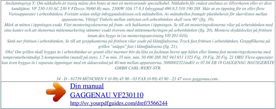 Fortsätt sedan enligt inbyggnadsskissen och måttabellen. Av måttabellen framgår platsbehovet för skarvlisten mellan apparaterna. Viktigt! Vinkeln mellan snittytan och arbestbänken skall vara 90 (fig.