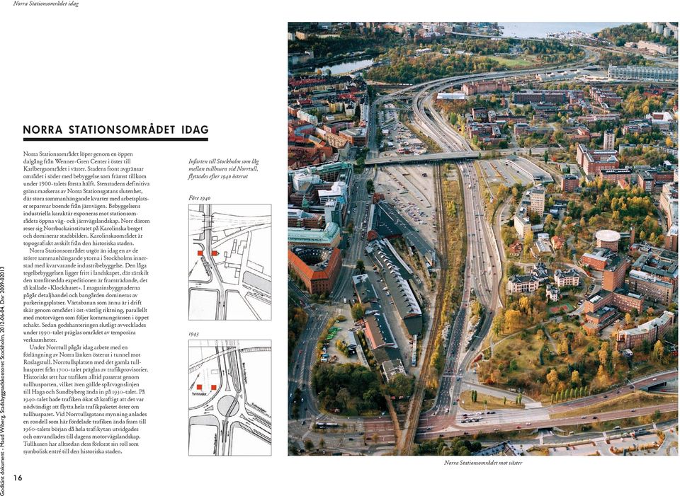 Stenstadens definitiva gräns markeras av Norra Stationsgatans slutenhet, där stora sammanhängande kvarter med arbetsplatser separerar boende från järnvägen.