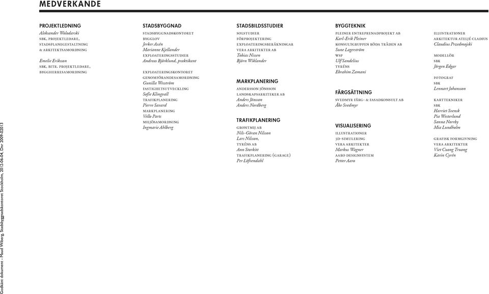genomförandesamordning Gunilla Wesström fastighetsutveckling Sofie Klingvall trafikplanering Pierre Savard markplanering Vello Parts miljösamordning Ingmarie Ahlberg stadsbildsstudier solstudier