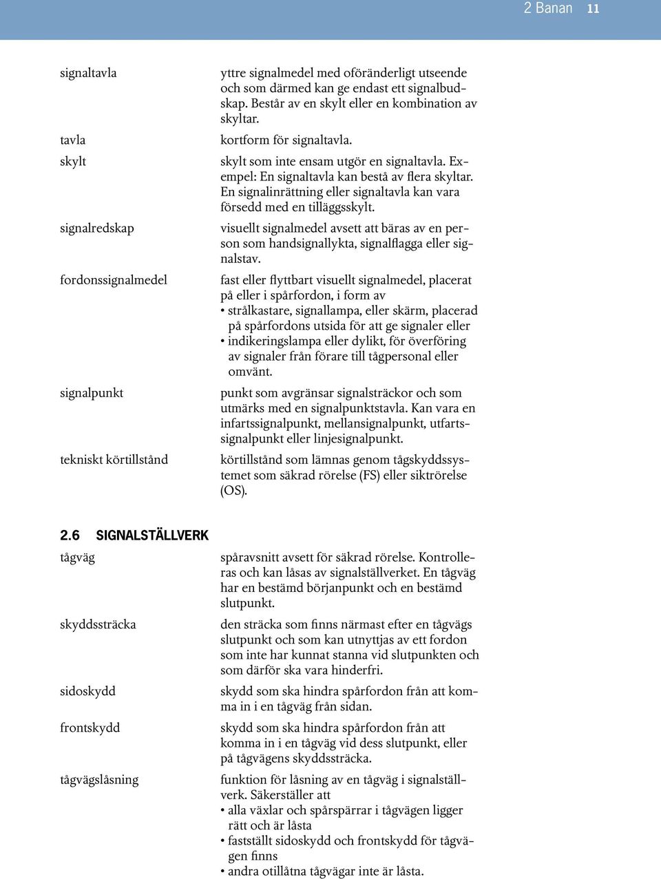 En signalinrättning eller signaltavla kan vara försedd med en tilläggsskylt. visuellt signalmedel avsett att bäras av en person som handsignallykta, signalflagga eller signalstav.