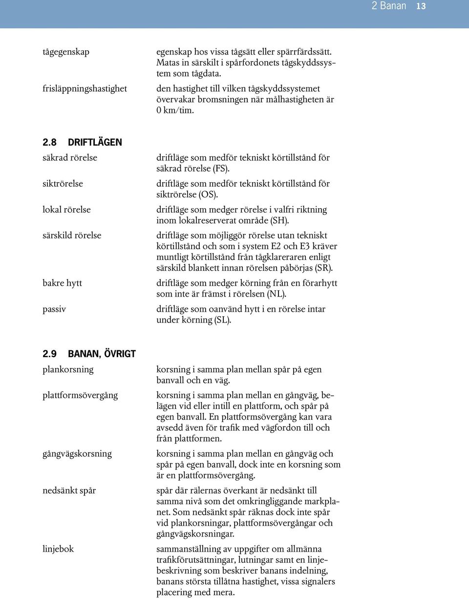 8 DRIFTLÄGEN säkrad rörelse siktrörelse lokal rörelse särskild rörelse bakre hytt passiv driftläge som medför tekniskt körtillstånd för säkrad rörelse (FS).