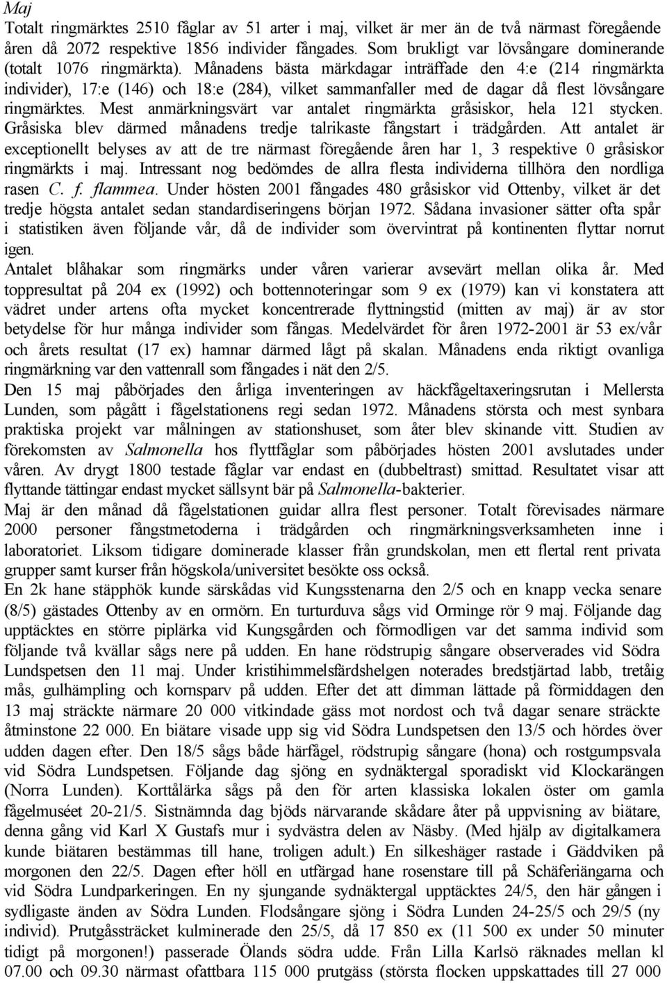 Månadens bästa märkdagar inträffade den 4:e (214 ringmärkta individer), 17:e (146) och 18:e (284), vilket sammanfaller med de dagar då flest lövsångare ringmärktes.