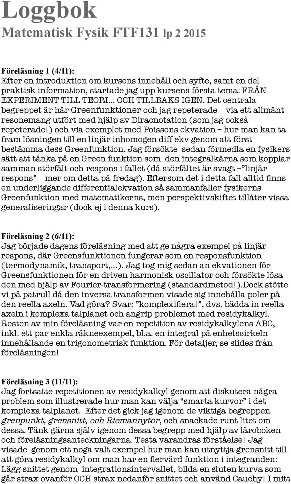 ) och via exemplet med Poissons ekvation hur man kan ta fram lösningen till en linjär inhomogen diff ekv genom att först bestämma dess Greenfunktion.