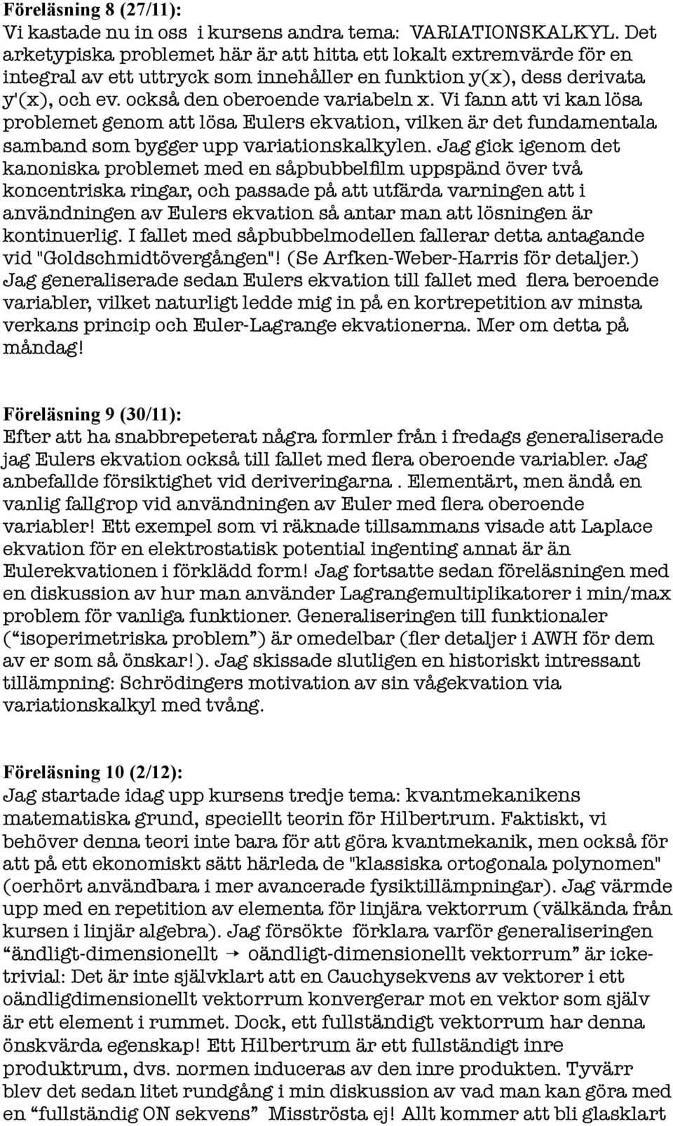 Vi fann att vi kan lösa problemet genom att lösa Eulers ekvation, vilken är det fundamentala samband som bygger upp variationskalkylen.