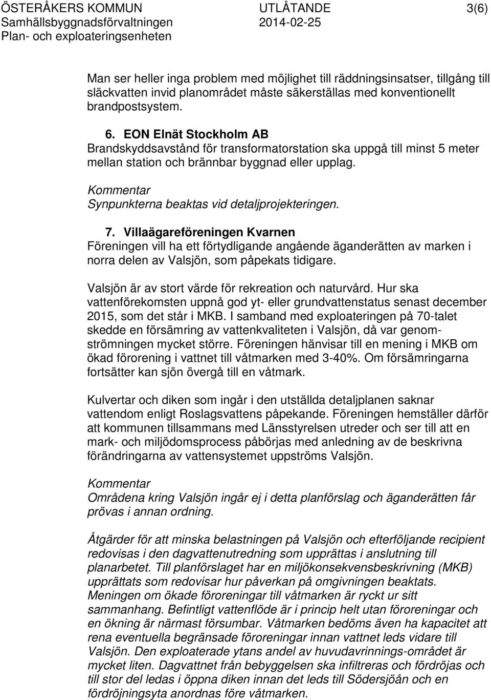 Villaägareföreningen Kvarnen Föreningen vill ha ett förtydligande angående äganderätten av marken i norra delen av Valsjön, som påpekats tidigare.