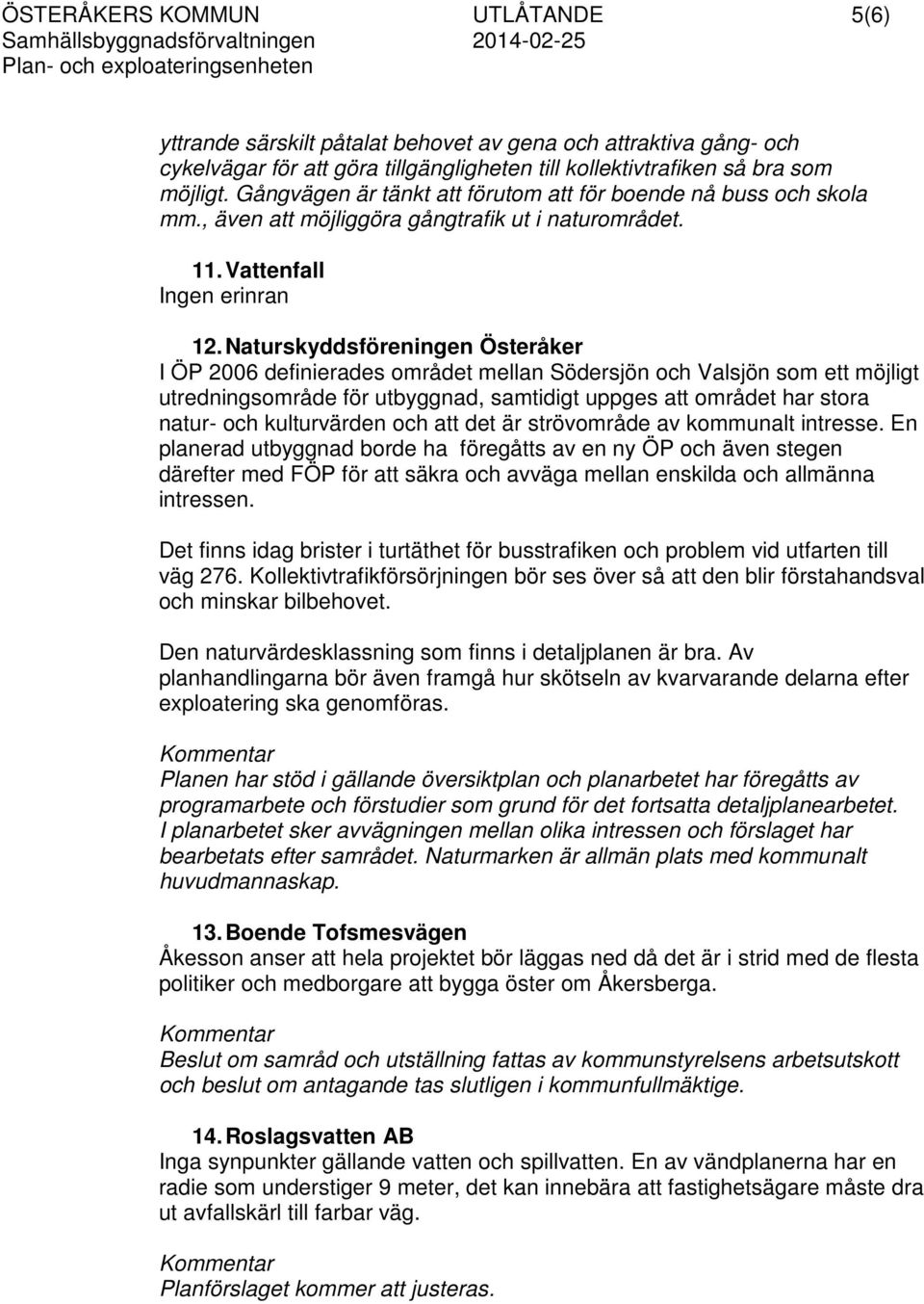 Naturskyddsföreningen Österåker I ÖP 2006 definierades området mellan Södersjön och Valsjön som ett möjligt utredningsområde för utbyggnad, samtidigt uppges att området har stora natur- och