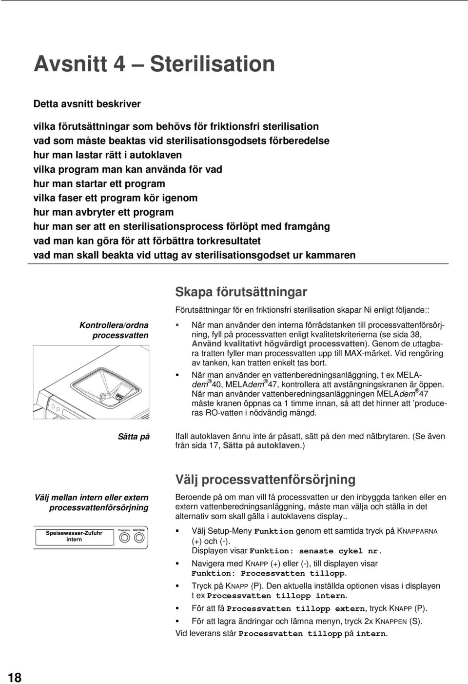 framgång vad man kan göra för att förbättra torkresultatet vad man skall beakta vid uttag av sterilisationsgodset ur kammaren Skapa förutsättningar Förutsättningar för en friktionsfri sterilisation