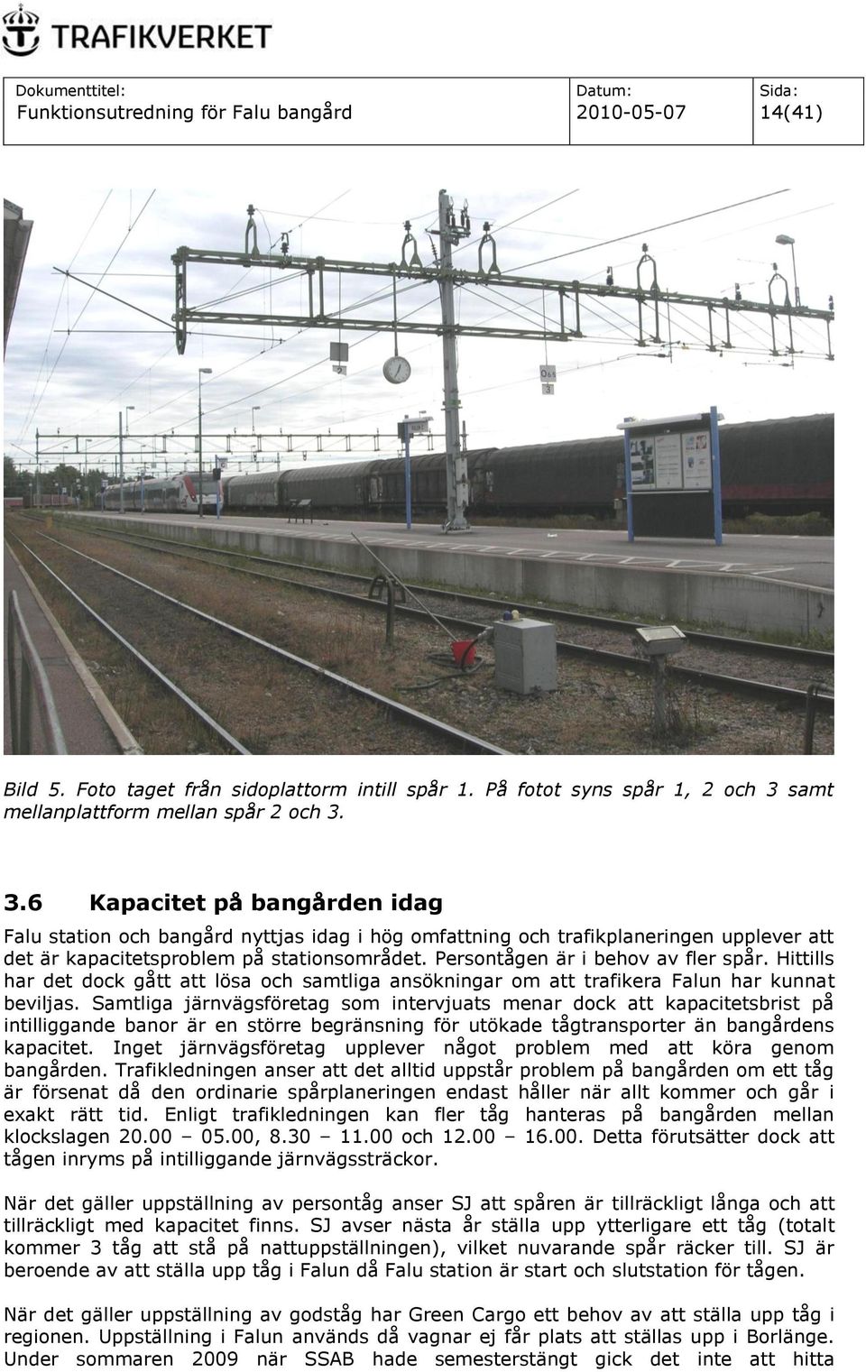 3.6 Kapacitet på bangården idag Falu station och bangård nyttjas idag i hög omfattning och trafikplaneringen upplever att det är kapacitetsproblem på stationsområdet.