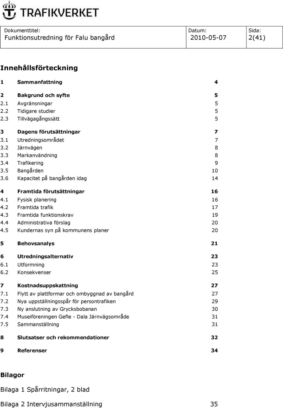 6 Kapacitet på bangården idag 14 4 Framtida förutsättningar 16 4.1 Fysisk planering 16 4.2 Framtida trafik 17 4.3 Framtida funktionskrav 19 4.4 Administrativa förslag 20 4.