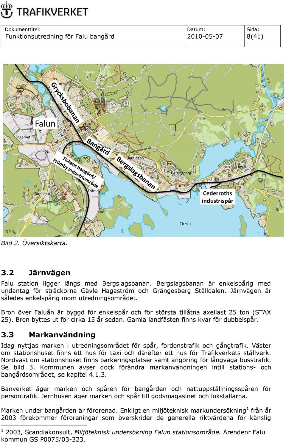 Järnvägen är således enkelspårig inom utredningsområdet. Bron över Faluån är byggd för enkelspår och för största tillåtna axellast 25 ton (STAX 25). Bron byttes ut för cirka 15 år sedan.