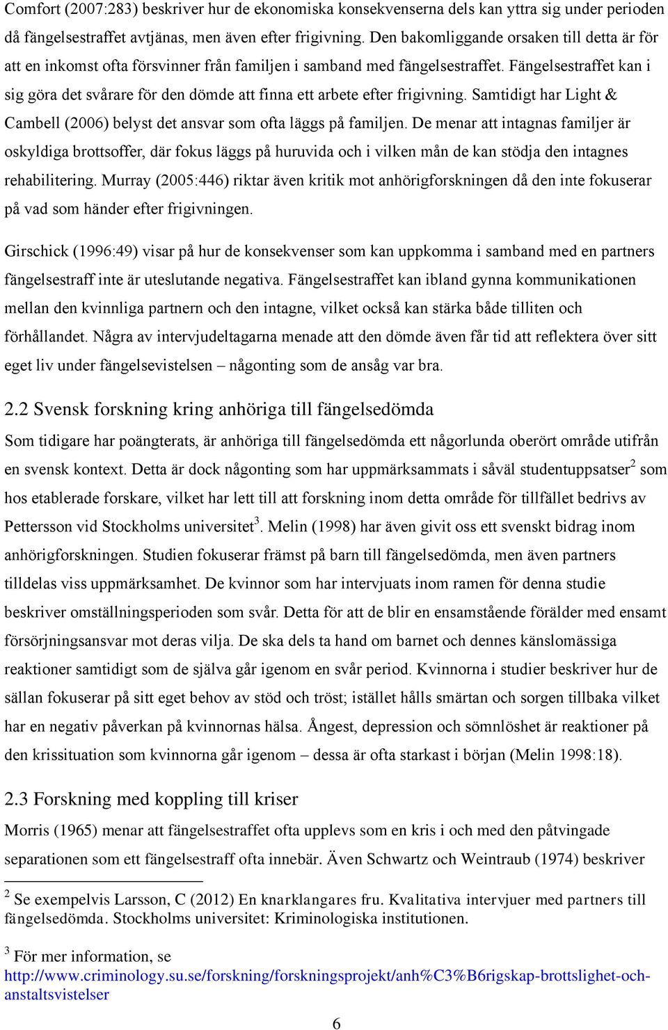 Fängelsestraffet kan i sig göra det svårare för den dömde att finna ett arbete efter frigivning. Samtidigt har Light & Cambell (2006) belyst det ansvar som ofta läggs på familjen.