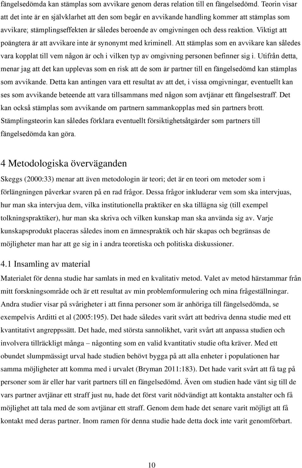 Viktigt att poängtera är att avvikare inte är synonymt med kriminell. Att stämplas som en avvikare kan således vara kopplat till vem någon är och i vilken typ av omgivning personen befinner sig i.