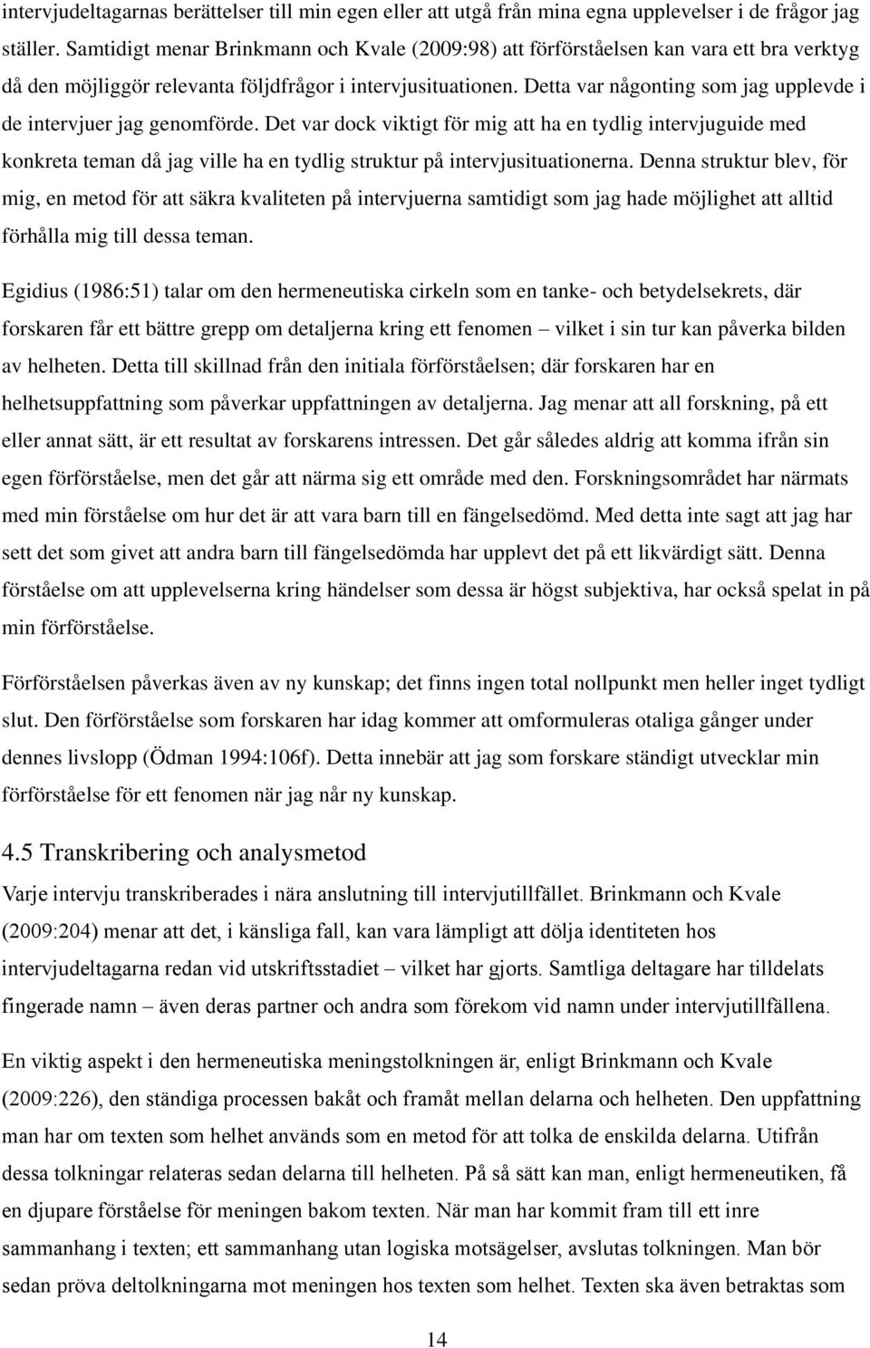 Detta var någonting som jag upplevde i de intervjuer jag genomförde.