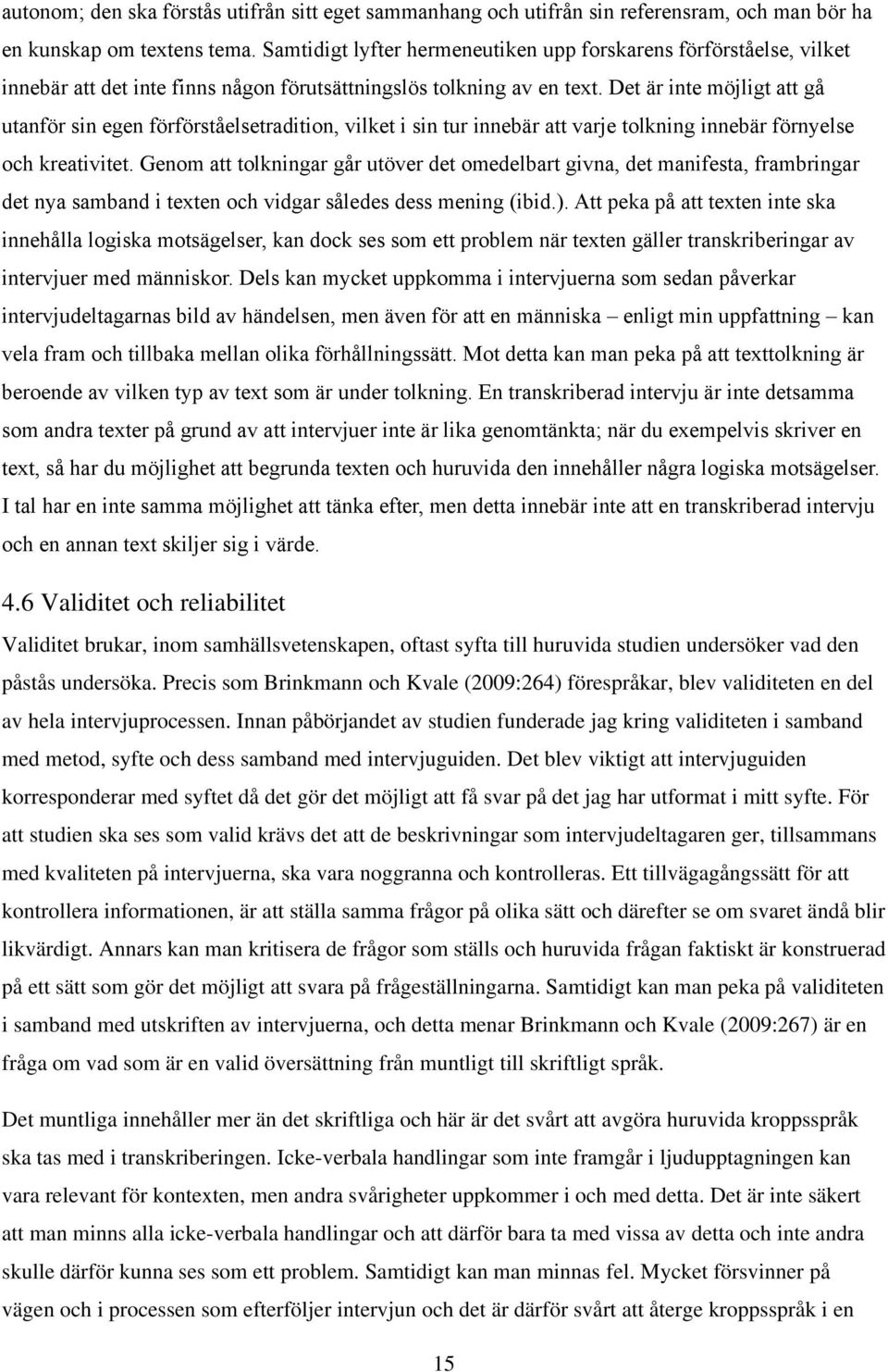 Det är inte möjligt att gå utanför sin egen förförståelsetradition, vilket i sin tur innebär att varje tolkning innebär förnyelse och kreativitet.