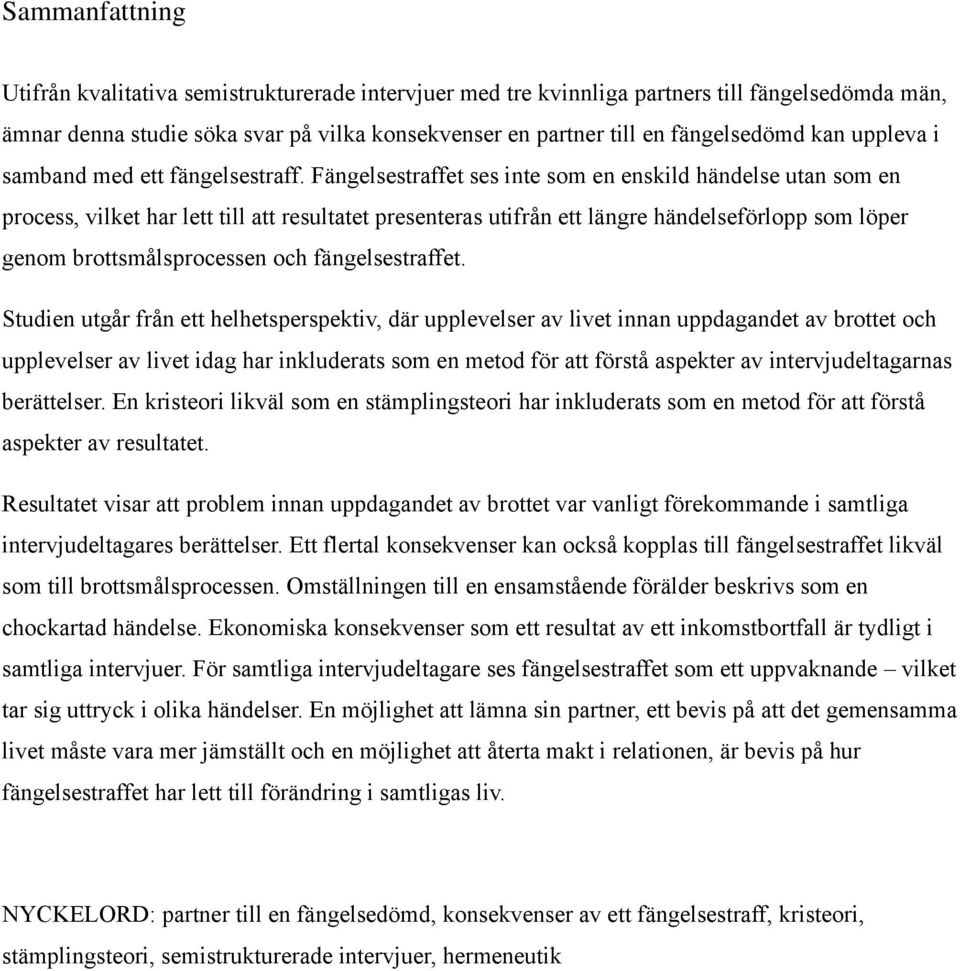 Fängelsestraffet ses inte som en enskild händelse utan som en process, vilket har lett till att resultatet presenteras utifrån ett längre händelseförlopp som löper genom brottsmålsprocessen och