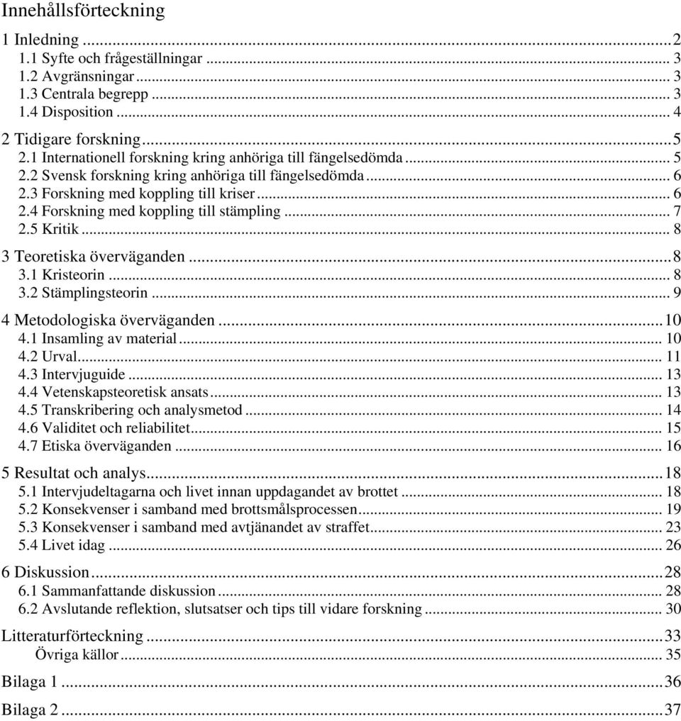 .. 7 2.5 Kritik... 8 3 Teoretiska överväganden... 8 3.1 Kristeorin... 8 3.2 Stämplingsteorin... 9 4 Metodologiska överväganden... 10 4.1 Insamling av material... 10 4.2 Urval... 11 4.3 Intervjuguide.