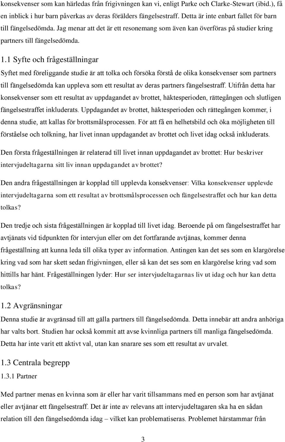1 Syfte och frågeställningar Syftet med föreliggande studie är att tolka och försöka förstå de olika konsekvenser som partners till fängelsedömda kan uppleva som ett resultat av deras partners