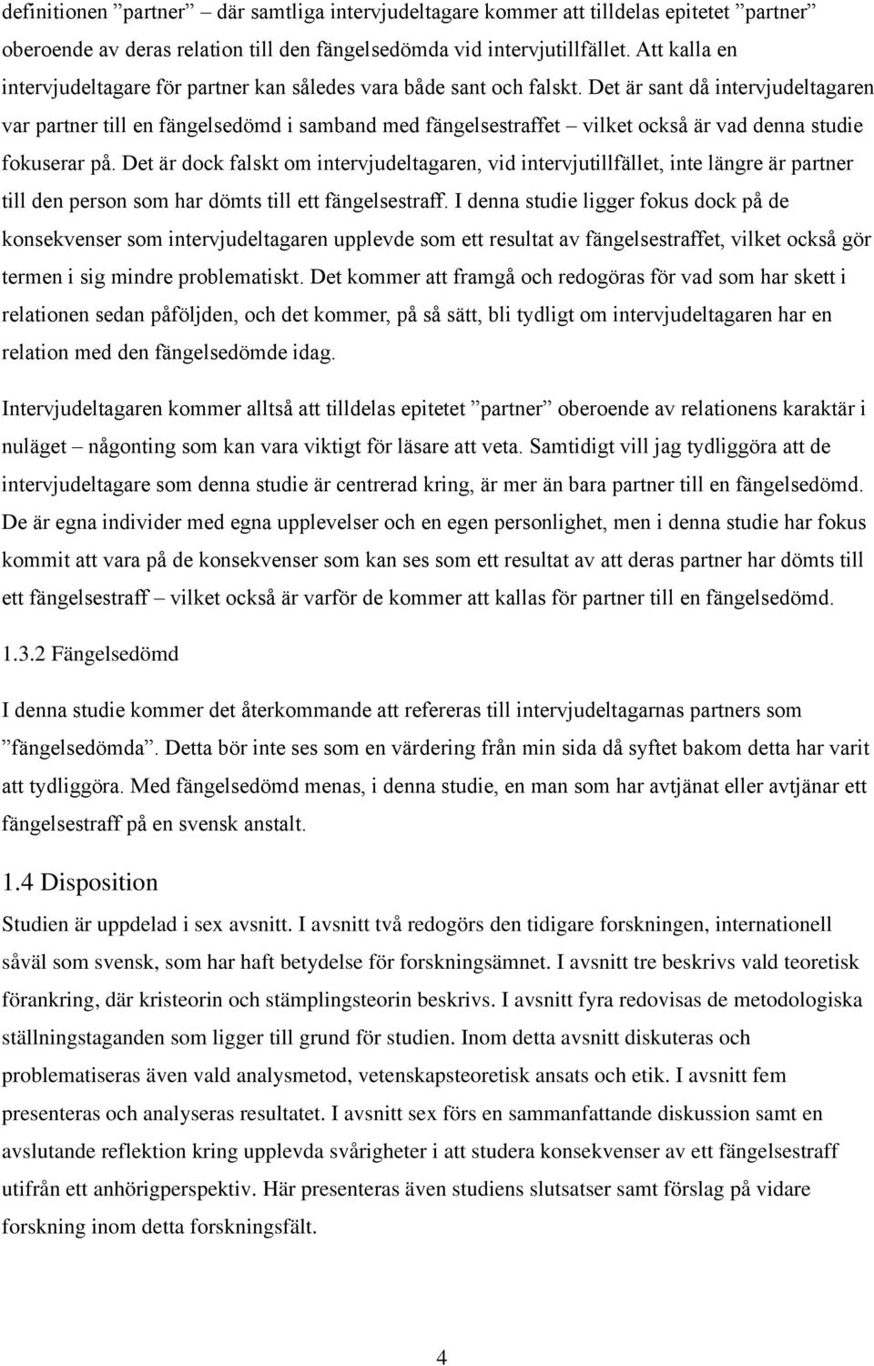 Det är sant då intervjudeltagaren var partner till en fängelsedömd i samband med fängelsestraffet vilket också är vad denna studie fokuserar på.