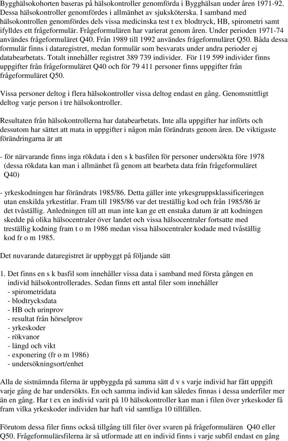 Under perioden 1971-74 användes frågeformuläret Q40. Från 1989 till 1992 användes frågeformuläret Q50.