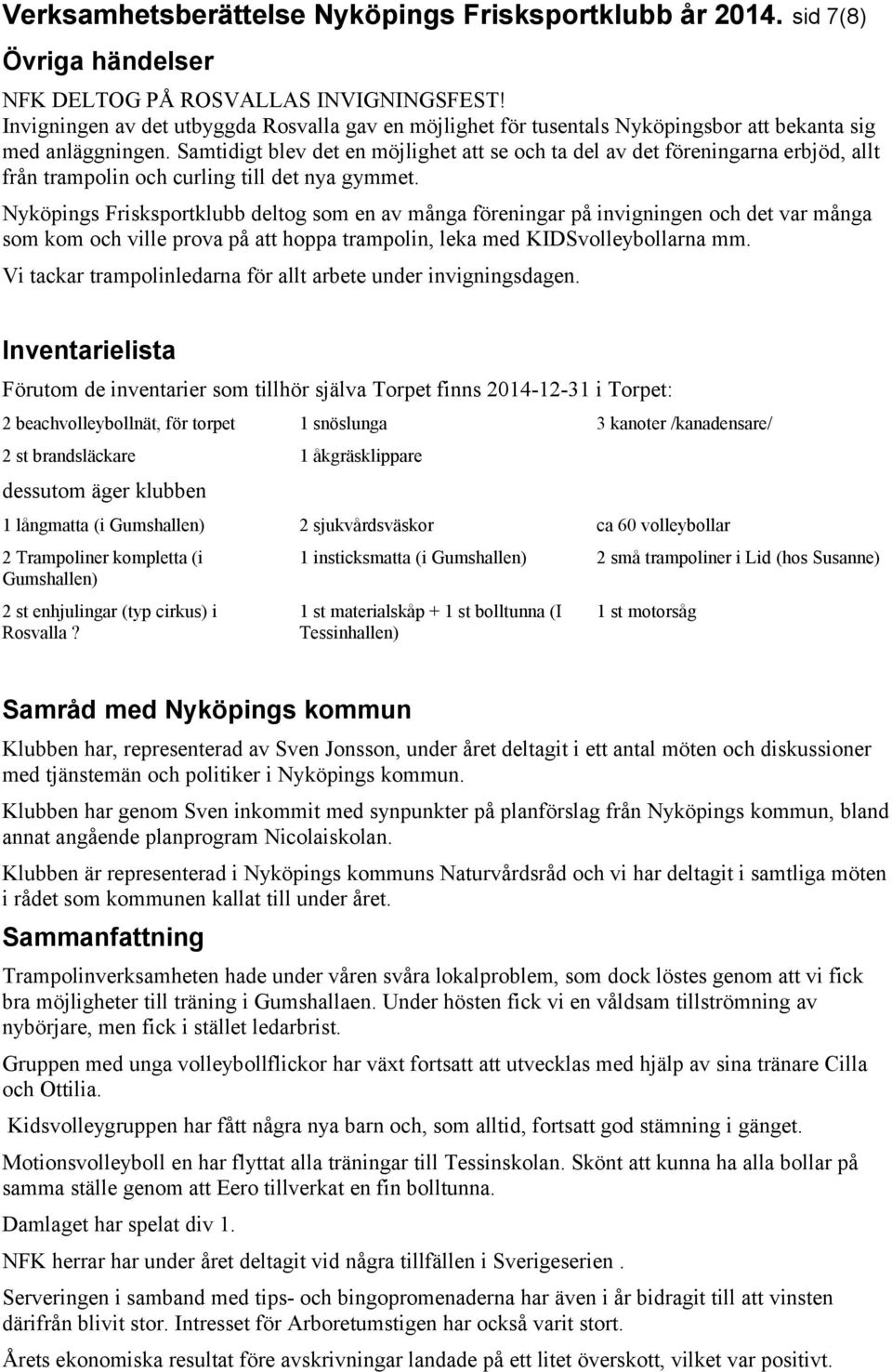 Samtidigt blev det en möjlighet att se och ta del av det föreningarna erbjöd, allt från trampolin och curling till det nya gymmet.