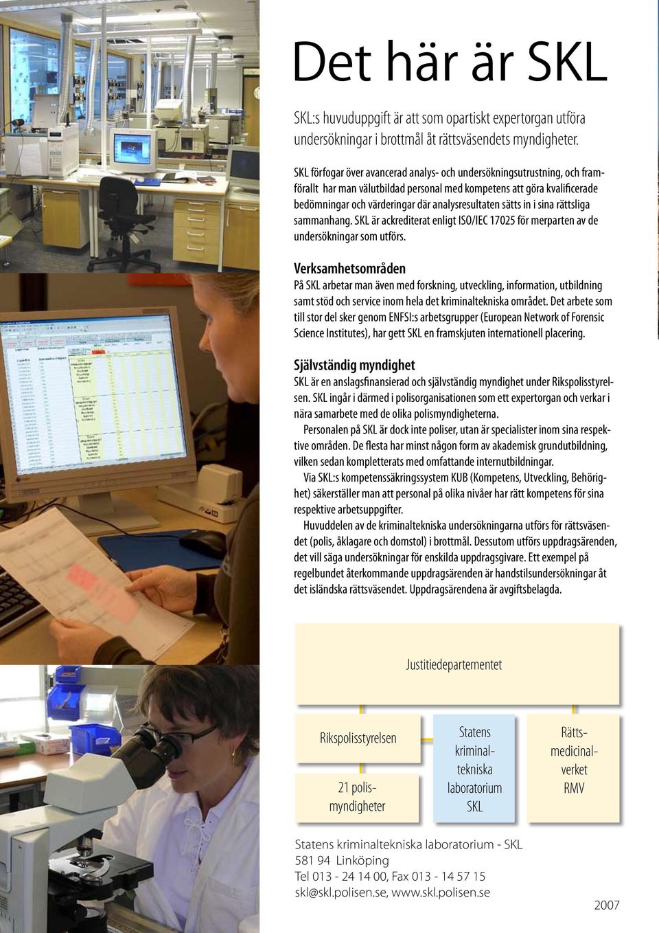 sätts in i sina rättsliga sammanhang. SKL är ackrediterat enligt ISO/IEC 17025 för merparten av de undersökningar som utförs.