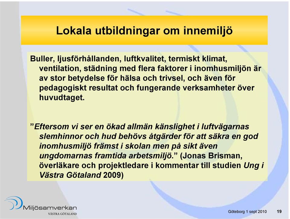 Eftersom vi ser en ökad allmän känslighet i luftvägarnas slemhinnor och hud behövs åtgärder för att säkra en god inomhusmiljö främst i skolan men