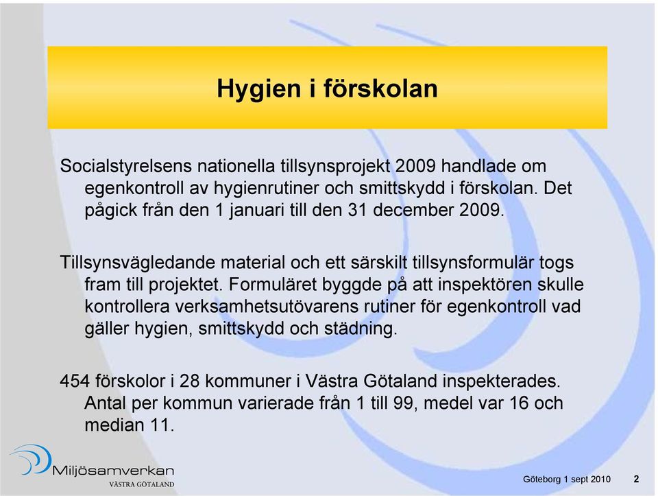 Tillsynsvägledande material och ett särskilt tillsynsformulär togs fram till projektet.